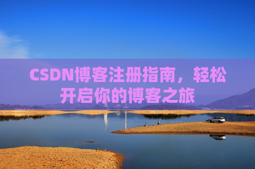 CSDN博客注册指南,轻松开启你的博客之旅 CSDN博客注册指南,轻松开启你的博客之旅